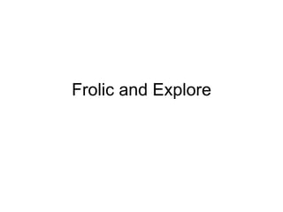 Frolic and Explore