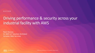 © 2019, Amazon Web Services, Inc. or its affiliates. All rights reserved.S U M M I T
Driving performance & security across your
industrial facility with AWS
Ryan Dsouza
Sr. AWS IoT Solution Architect
Amazon Web Services
S V C 2 0 9
 