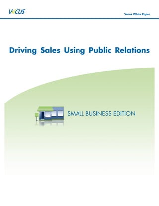 Vocus White Paper




Driving Sales Using Public Relations




              SMALL BUSINESS EDITION
 