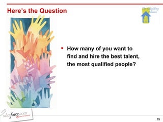 Here’s the Question How many of you want to  find and hire the best talent,  the most qualified people? 