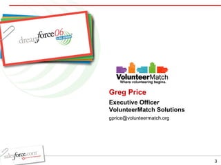 Greg Price Executive Officer VolunteerMatch Solutions [email_address] 