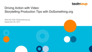 Driving Action with Video:
Storytelling Production Tips with DoSomething.org
With Keri Goff, DoSomething.org
September 28, 2017
 
