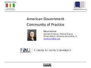 American Government
Community of Practice
         Mirya Holman
         Assistant Professor, Political Science,
         Florida Atlantic University, Boca Raton, FL
         mholman5@fau.edu
 