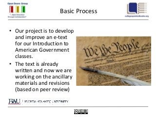 Basic Process

• Our project is to develop
  and improve an e-text
  for our Introduction to
  American Government
  classes.
• The text is already
  written and now we are
  working on the ancillary
  materials and revisions
  (based on peer review)
 