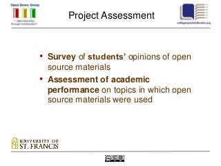 Project Assessment



• Survey of students’ opinions of open
    source materials
•   Assessment of academic
    performance on topics in which open
    source materials were used
 