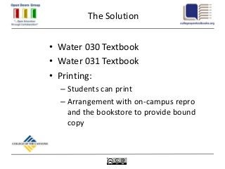 The Solution


• Water 030 Textbook
• Water 031 Textbook
• Printing:
  – Students can print
  – Arrangement with on-campus repro
    and the bookstore to provide bound
    copy
 
