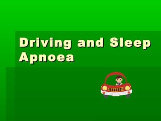 Driving and SleepDriving and Sleep
ApnoeaApnoea
 