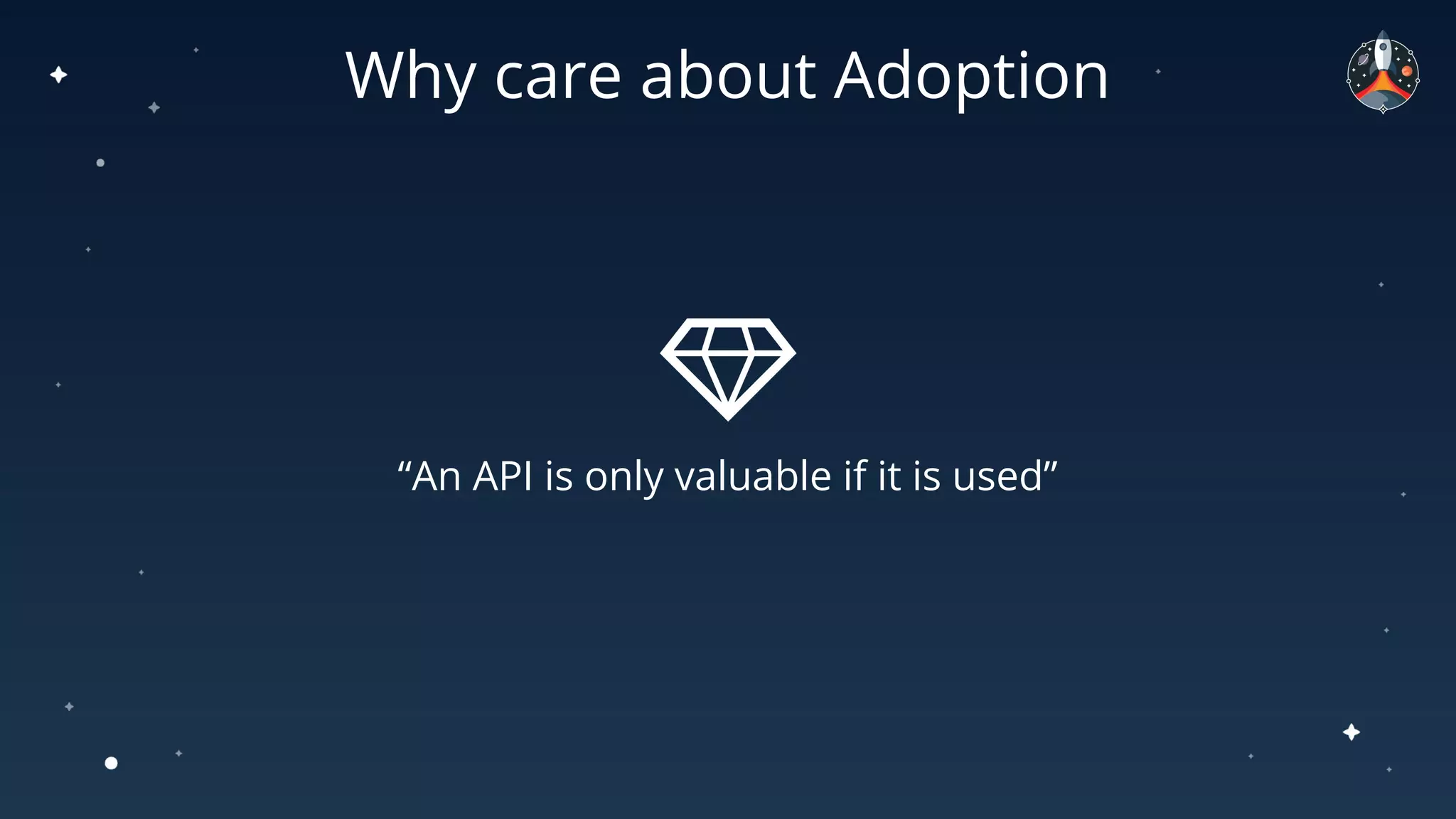 Why care about Adoption
“An API is only valuable if it is used”
 