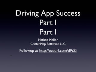 Driving App Success
Part I
Part I
Nathan Mellor
CritterMap Software LLC
Followup at http://eepurl.com/d9tZj
Low
 