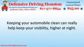 Keeping your automobile clean can really
help keep your visibility, higher at night.
 