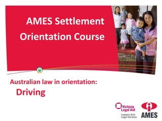 AMES Settlement
Orientation Course
Australian law in orientation:
Driving
 