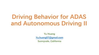 Driving Behavior for ADAS
and Autonomous Driving II
Yu Huang
Yu.huang07@gmail.com
Sunnyvale, California
 