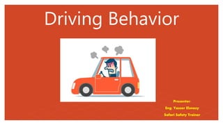 Driving Behavior
Presenter:
Eng. Yasser Elsnosy
Safari Safety Trainer
 