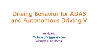 Driving Behavior for ADAS
and Autonomous Driving V
Yu Huang
Yu.huang07@gmail.com
Sunnyvale, California
 