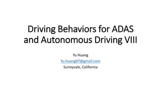 Driving Behaviors for ADAS
and Autonomous Driving VIII
Yu Huang
Yu.huang07@gmail.com
Sunnyvale, California
 