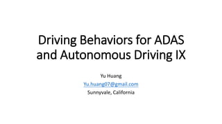 Driving Behaviors for ADAS
and Autonomous Driving IX
Yu Huang
Yu.huang07@gmail.com
Sunnyvale, California
 