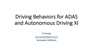 Driving Behaviors for ADAS
and Autonomous Driving XI
Yu Huang
Yu.huang07@gmail.com
Sunnyvale, California
 