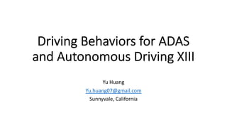 Driving Behaviors for ADAS
and Autonomous Driving XIII
Yu Huang
Yu.huang07@gmail.com
Sunnyvale, California
 