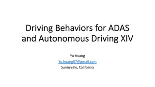 Driving Behaviors for ADAS
and Autonomous Driving XIV
Yu Huang
Yu.huang07@gmail.com
Sunnyvale, California
 