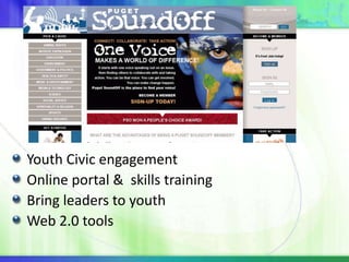Youth Civic engagement
Online portal & skills training
Bring leaders to youth
Web 2.0 tools

 