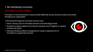 4
1. Be relentlessly innovative
Innovation is not a hobby
Copyright © 2015 Accenture All rights reserved.
Innovation is mu...