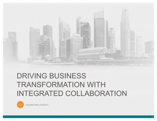 1
DRIVING BUSINESS
TRANSFORMATION WITH
INTEGRATED COLLABORATION
 