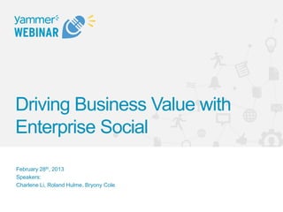 Driving Business Value with
Enterprise Social

February 28th, 2013
Speakers:
Charlene Li, Roland Hulme, Bryony Cole
 