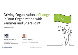 Driving Organizational Change 
in Your Organization with 
Yammer and SharePoint
December 2, 2013

Michael Greth

David Lavenda

Microsoft MVP
SharePointCommunity.de

harmon.ie VP Product Strategy

© 2013 All rights reserved.

1

 