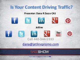 Is Your Content Driving Traffic?
       Presenter: Dana R Zezzo CAS




                Jetline



         Cell 440-344-5933
      dana@jetlinepromo.com
 