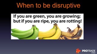 When to be disruptive
 