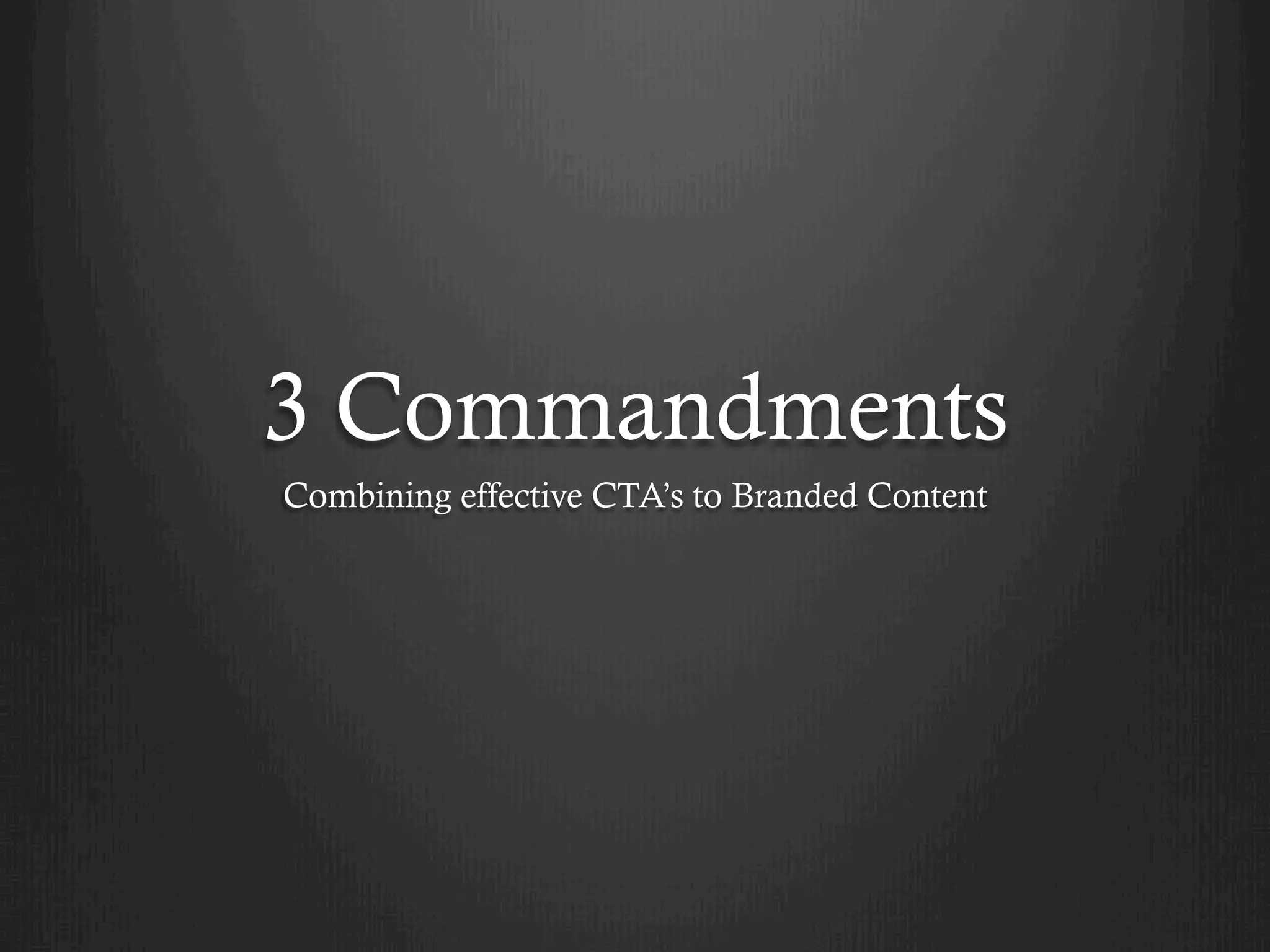 3 Commandments
Combining effective CTA’s to Branded Content