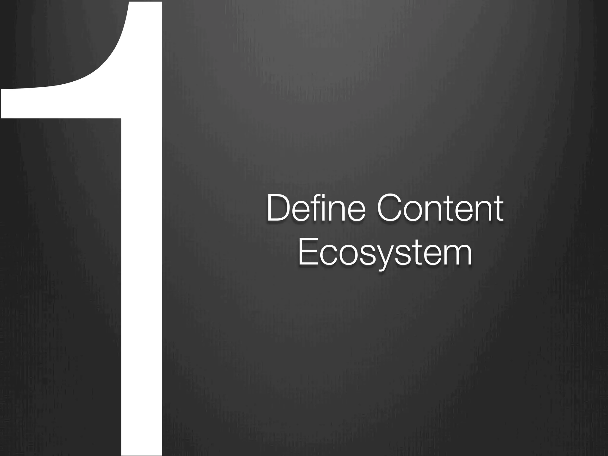 1
Define Content
Ecosystem