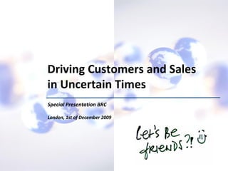 Driving Customers and Sales
                             in Uncertain Times
                             Special Presentation BRC

                             London, 1st of December 2009




© 2009 Jorge Serrano González-Barosa
 