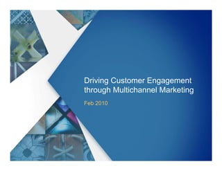Driving Customer Engagement
through Multichannel Marketing
Feb 2010
 