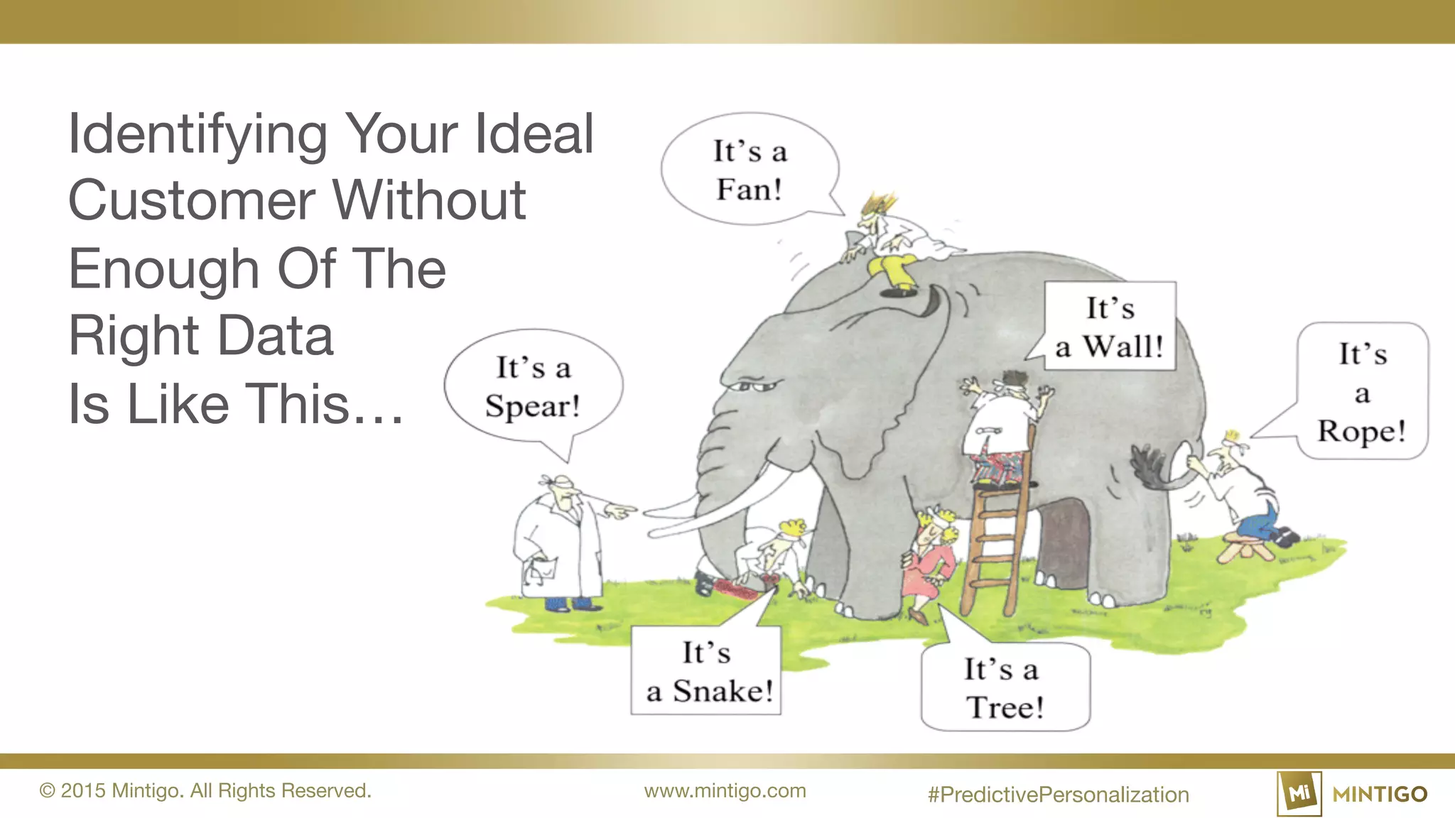 © 2015 Mintigo. All Rights Reserved. www.mintigo.com
Identifying Your Ideal
Customer Without
Enough Of The
Right Data
Is Like This…
#PredictivePersonalization
 