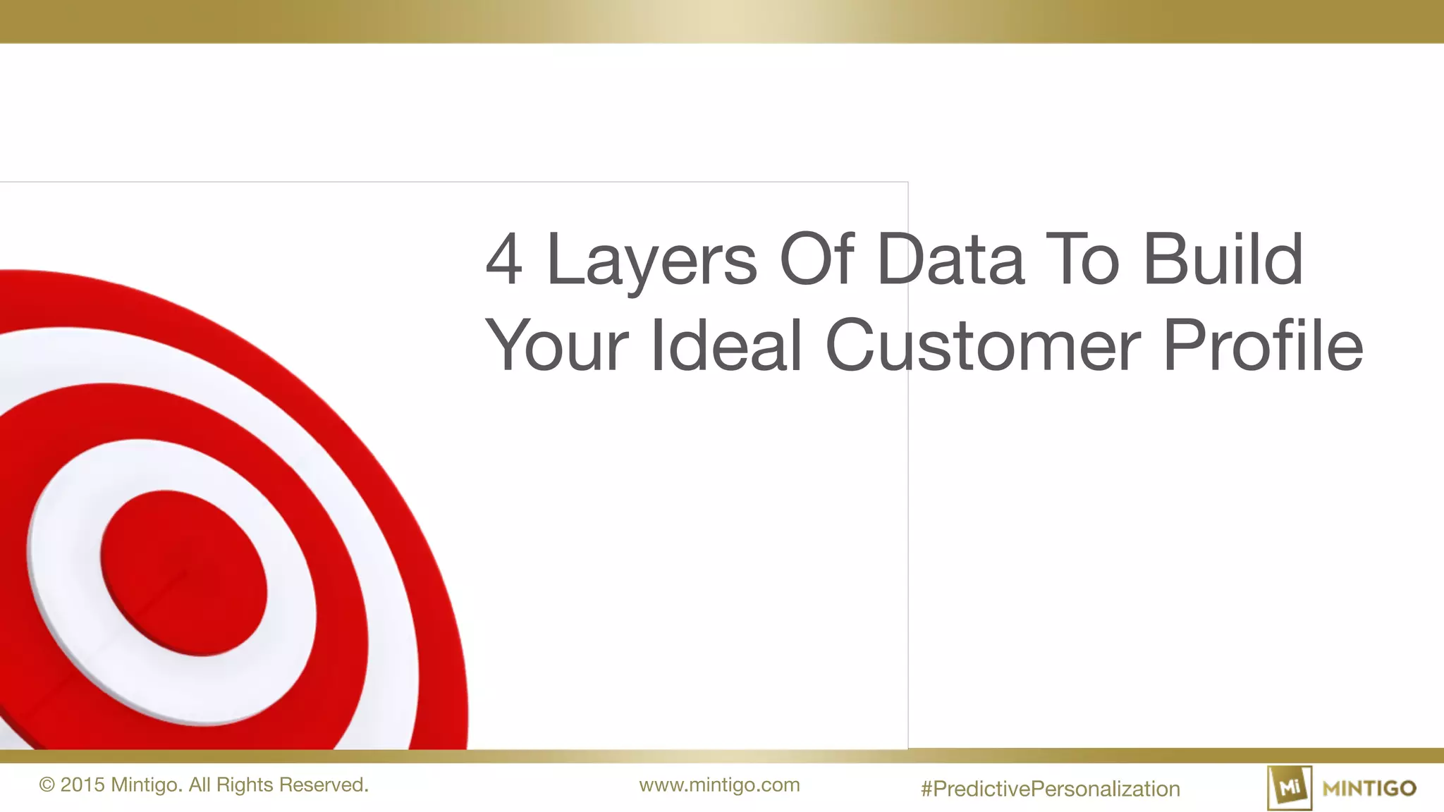 © 2015 Mintigo. All Rights Reserved. www.mintigo.com
4 Layers Of Data To Build
Your Ideal Customer Profile
#PredictivePersonalization
 