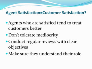 Agent Satisfaction=Customer Satisfaction?<br />Agents who are satisfied tend to treat customers better<br />Don’t tolerate...