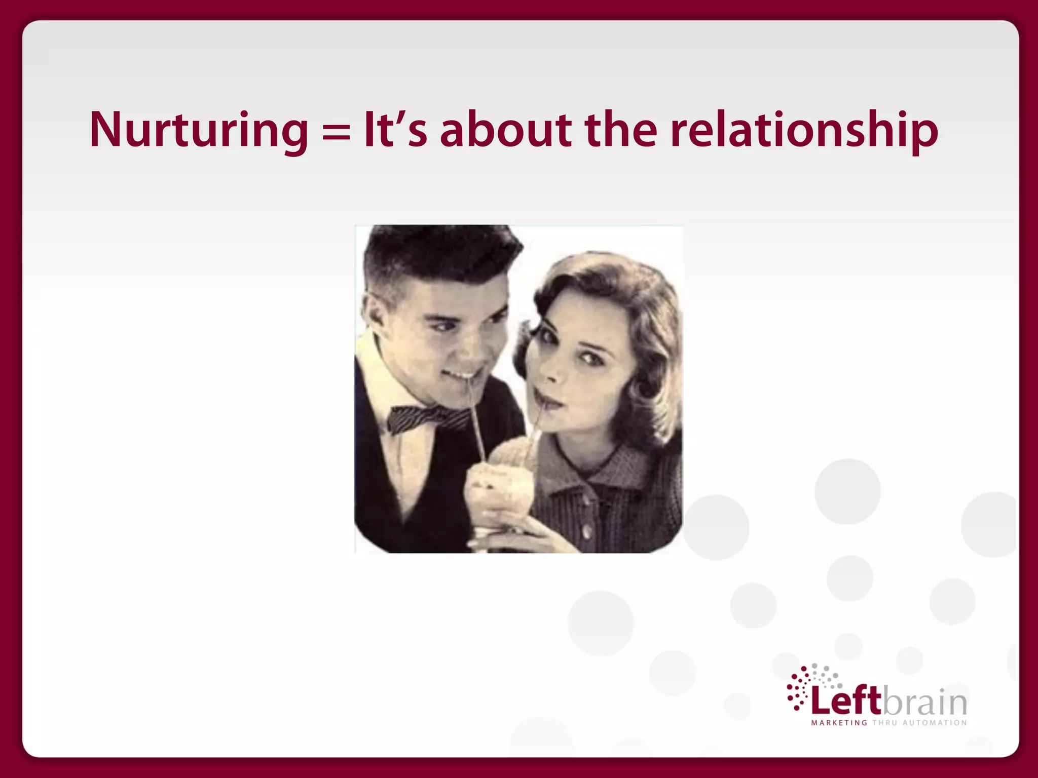 Nurturing = It’s about the relationship
 