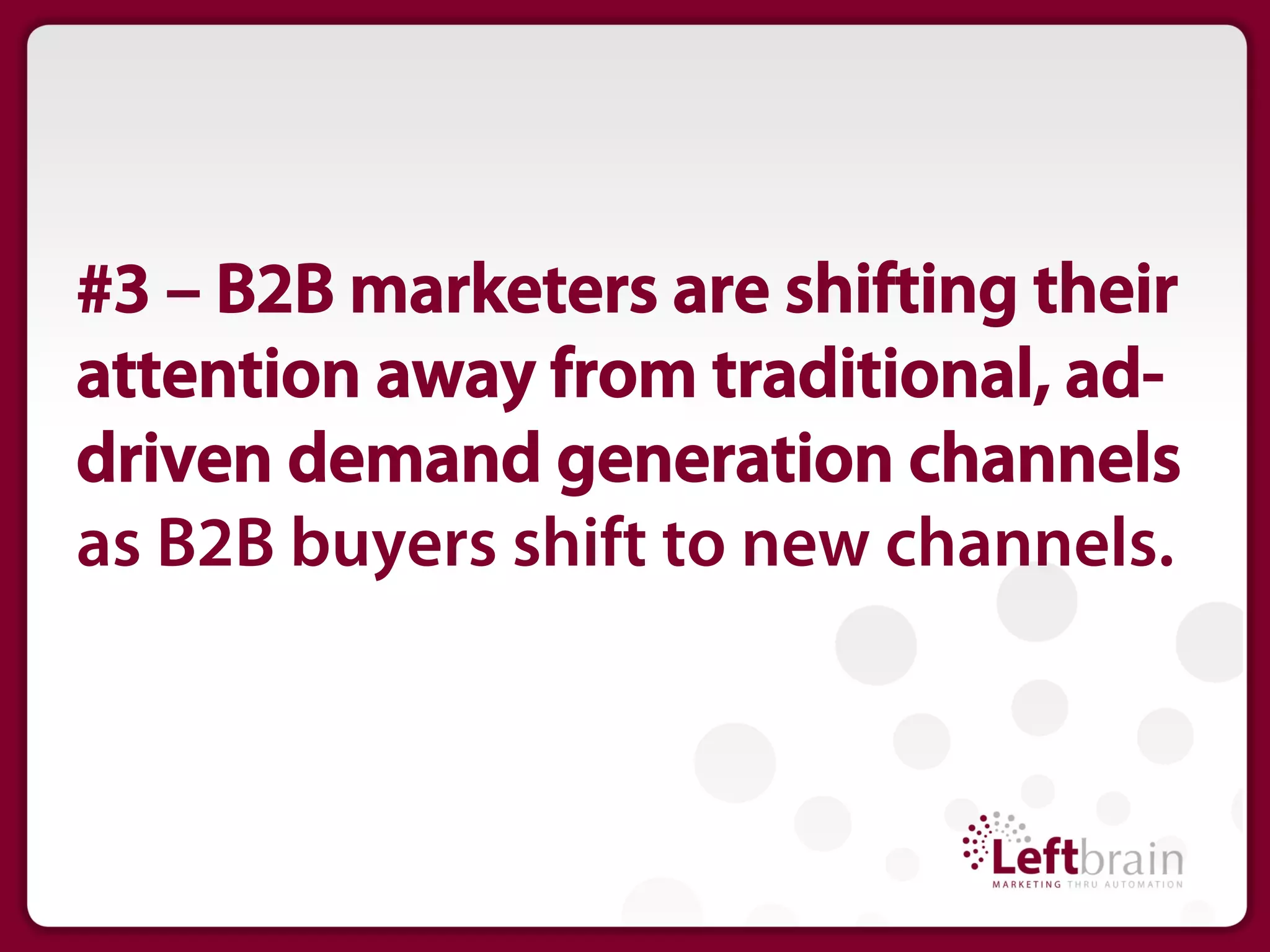 #3 – B2B marketers are shifting their
attention away from traditional, ad-
driven demand generation channels
as B2B buyers shift to new channels.
 