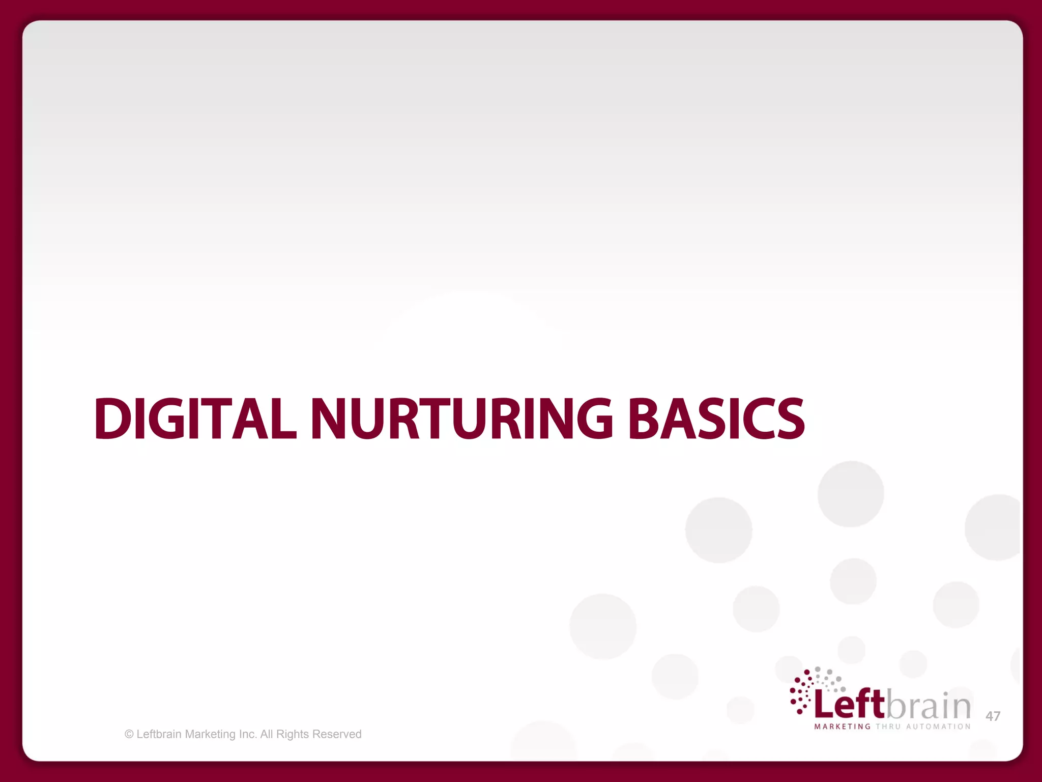 DIGITAL NURTURING BASICS



                                                  47
 © Leftbrain Marketing Inc. All Rights Reserved
 