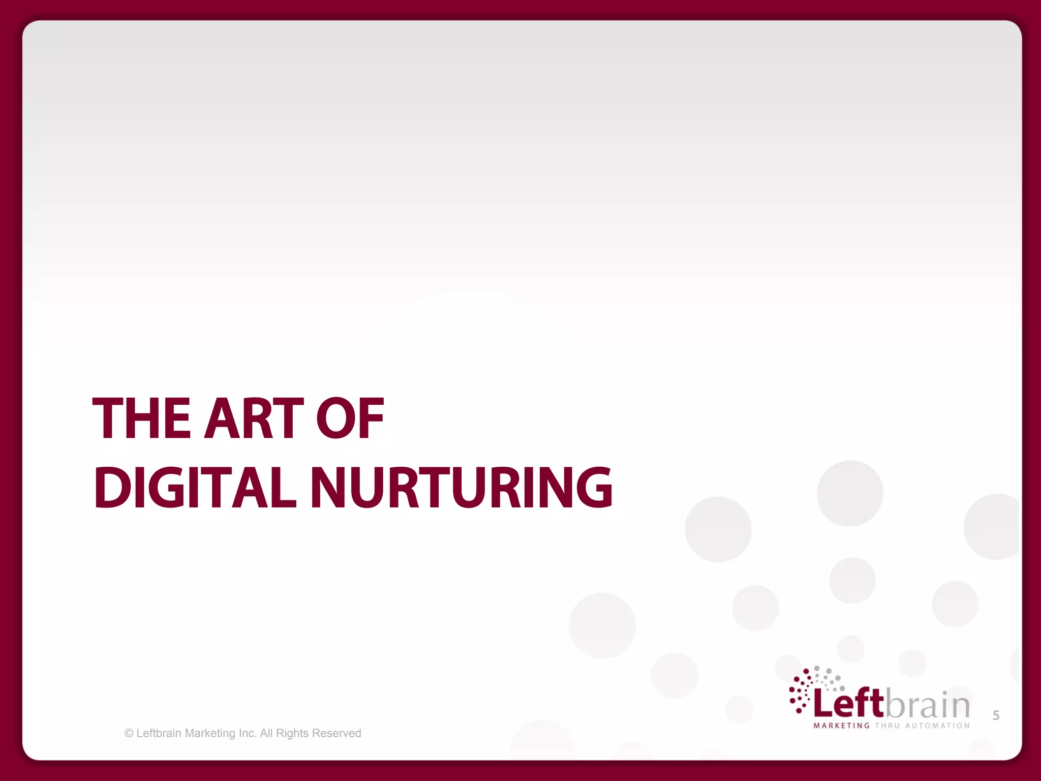 THE ART OF
DIGITAL NURTURING


                                                  5
 © Leftbrain Marketing Inc. All Rights Reserved
 