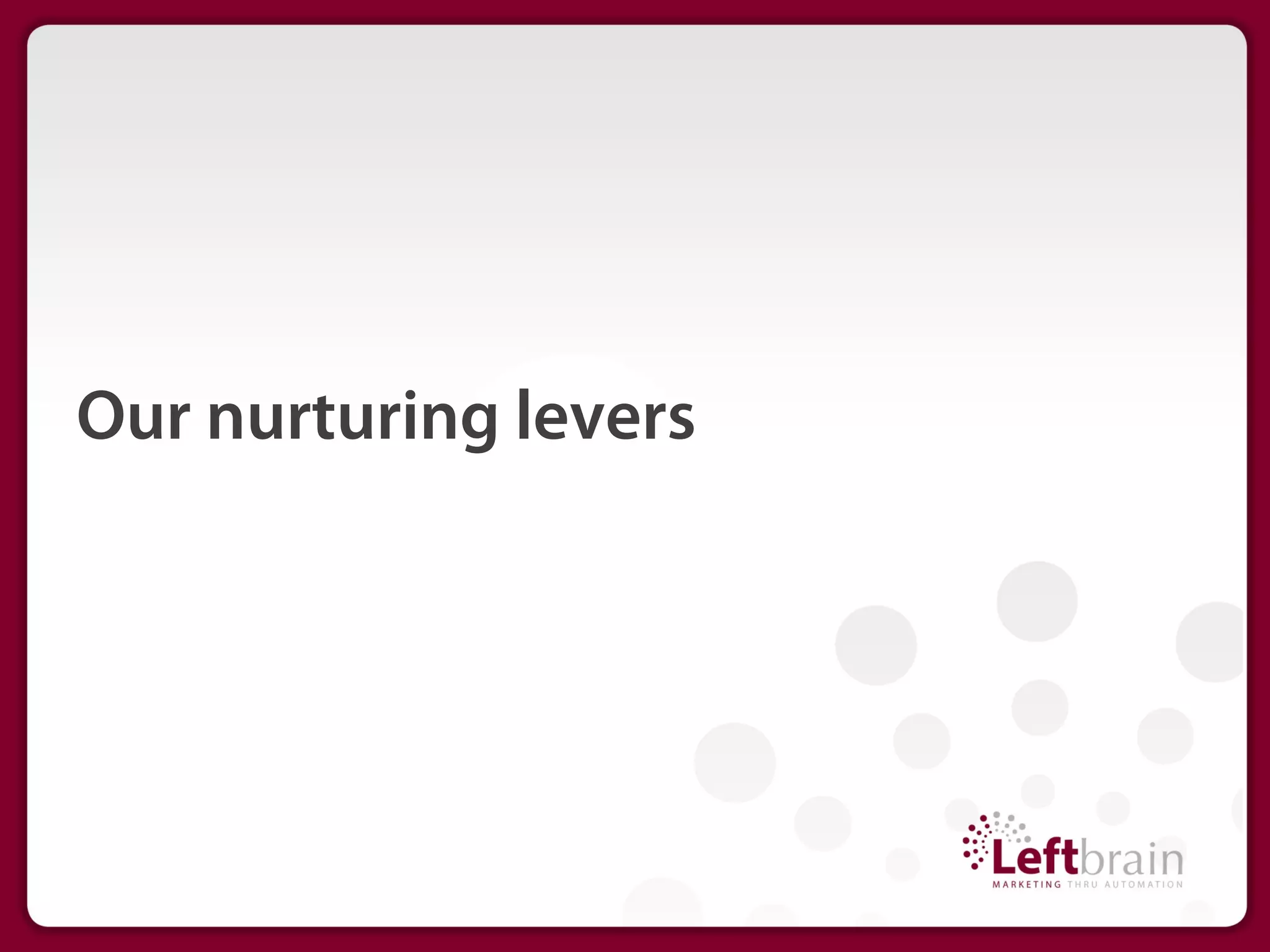 Our nurturing levers
 