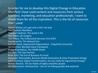 In order for me to develop this Digital Change in Education
Manifest I have used content and resources from various
busine...
