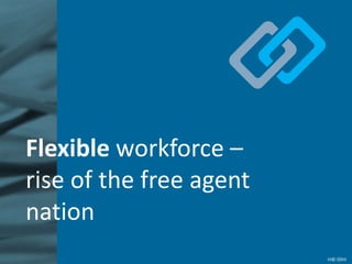 Flexible workforce –
rise of the free agent
nation
 