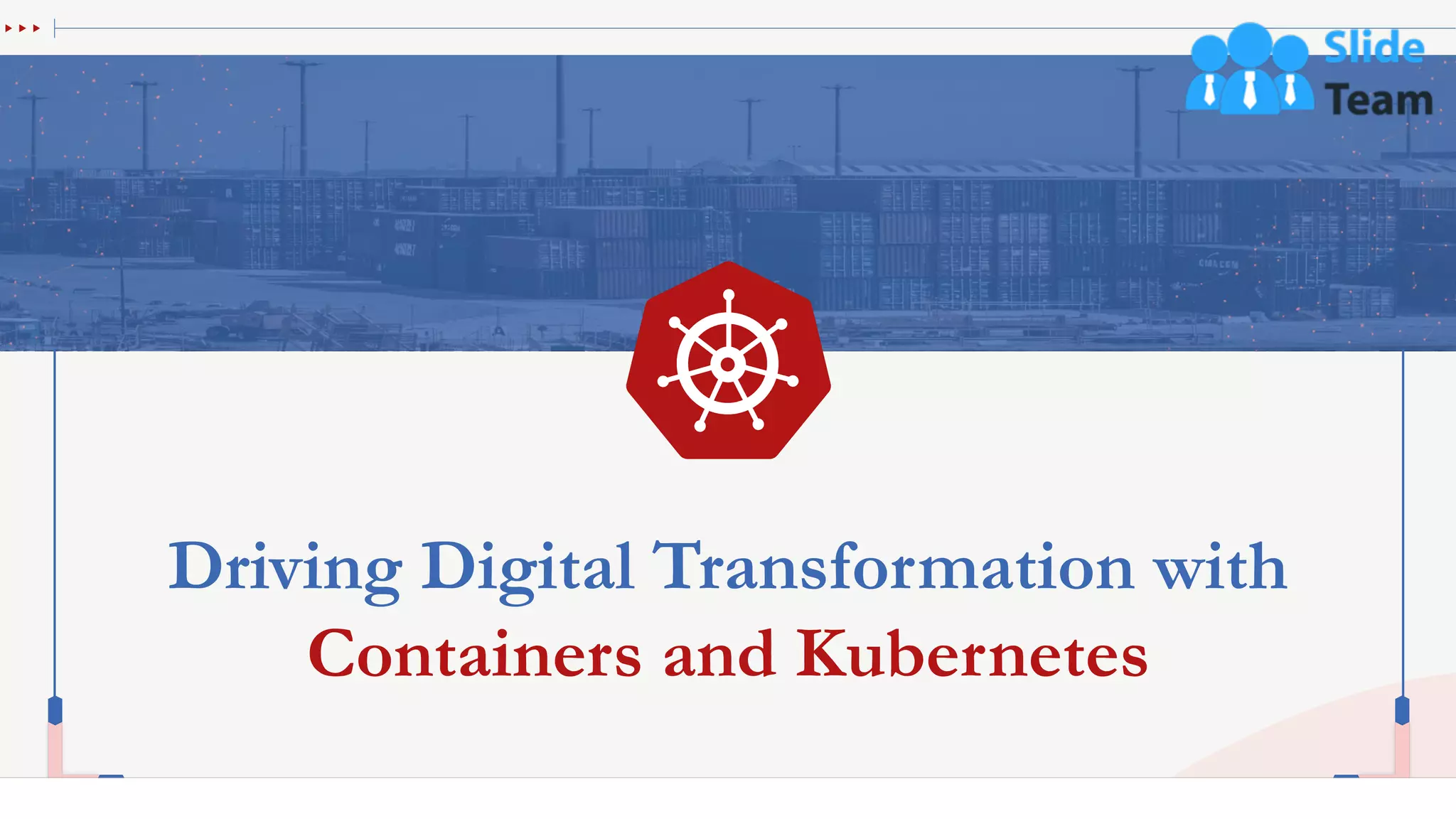 Driving Digital Transformation with
Containers and Kubernetes
 