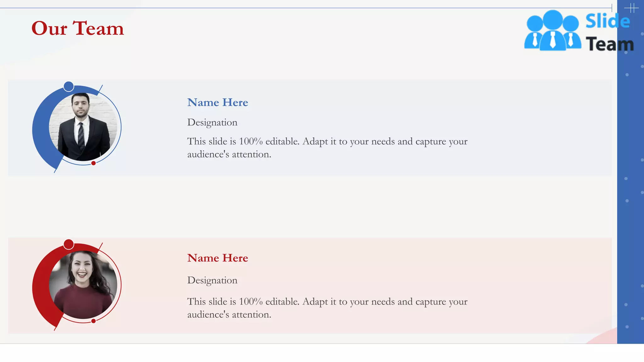 Name Here
Designation
This slide is 100% editable. Adapt it to your needs and capture your
audience's attention.
Name Here
Designation
This slide is 100% editable. Adapt it to your needs and capture your
audience's attention.
Our Team
43
 