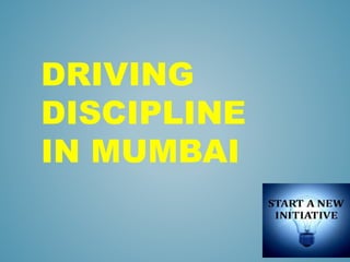 DRIVING
DISCIPLINE
IN MUMBAI
 