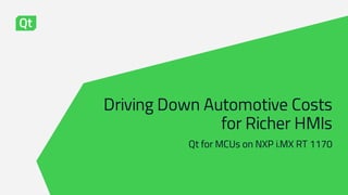 Driving Down Automotive Costs
for Richer HMIs
Qt for MCUs on NXP i.MX RT 1170
 