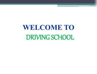 WELCOME TO
DRIVING SCHOOL
 