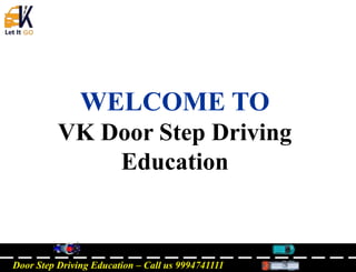Door Step Driving Education – Call us 9994741111
WELCOME TO
VK Door Step Driving
Education
 